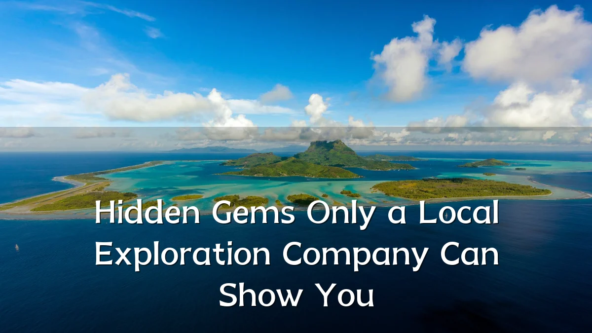 Hidden Gems Only a Local Exploration Company Can Show You