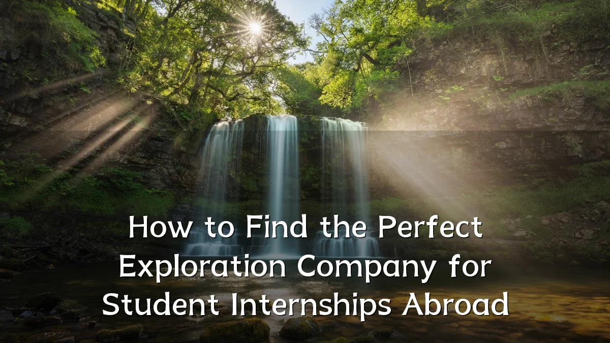 How to Find the Perfect Exploration Company for Student Internships Abroad