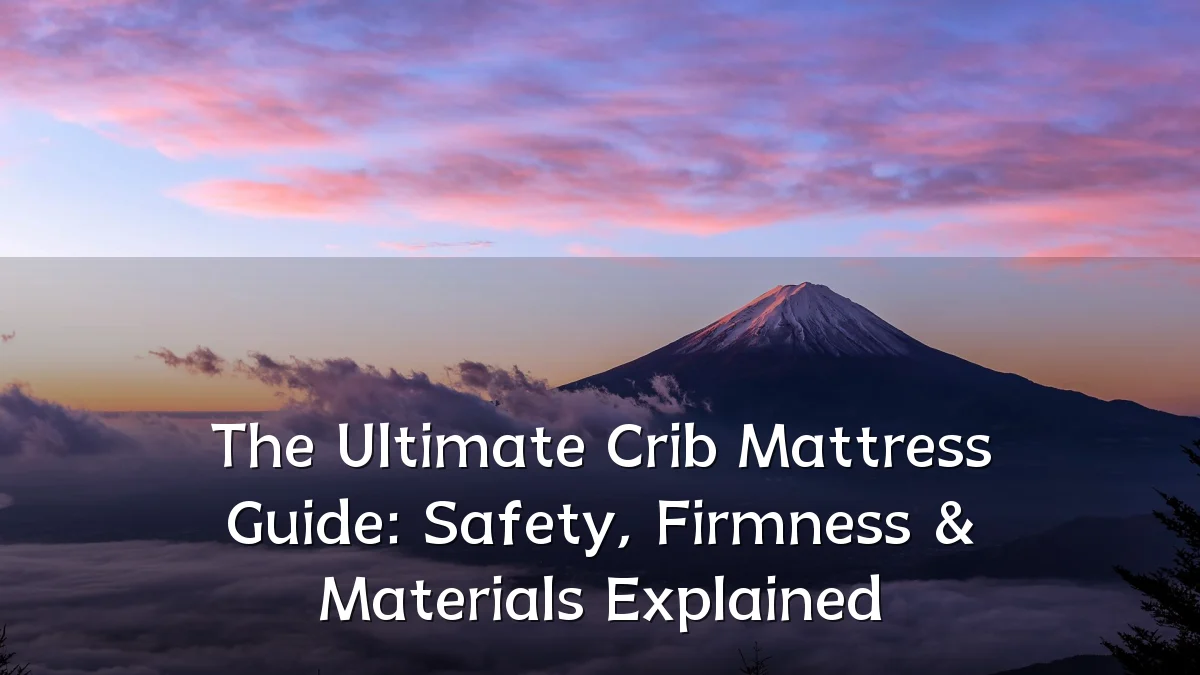 The Ultimate Crib Mattress Guide: Safety, Firmness & Materials Explained