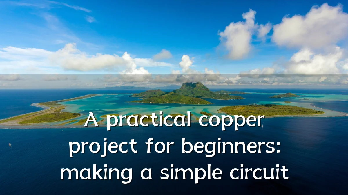 A practical copper project for beginners: making a simple circuit