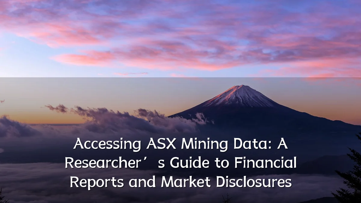 Accessing ASX Mining Data: A Researcher’s Guide to Financial Reports and Market Disclosures