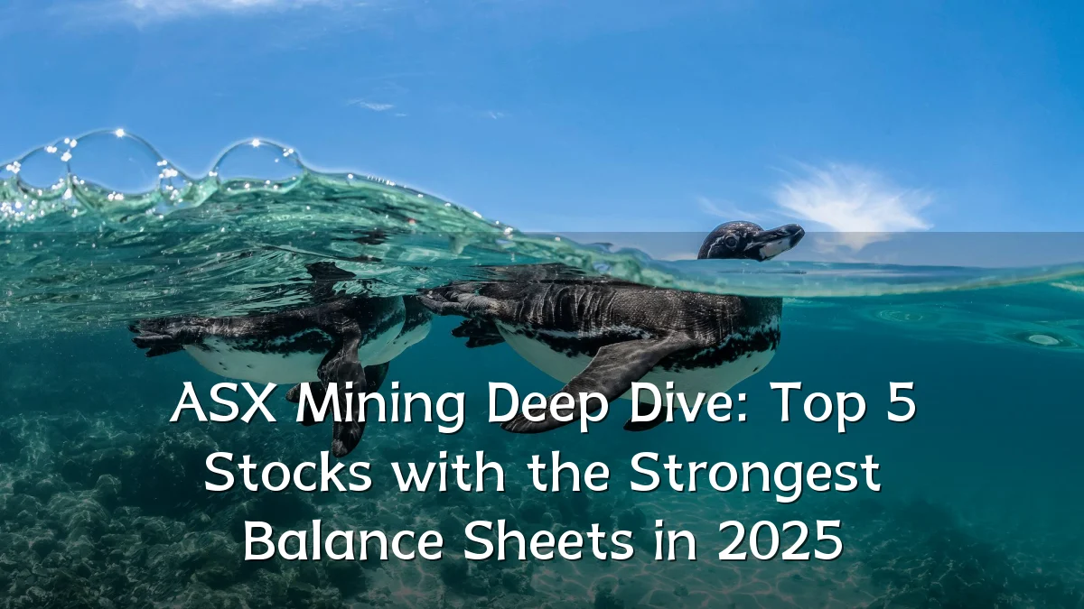 ASX Mining Deep Dive: Top 5 Stocks with the Strongest Balance Sheets in 2025