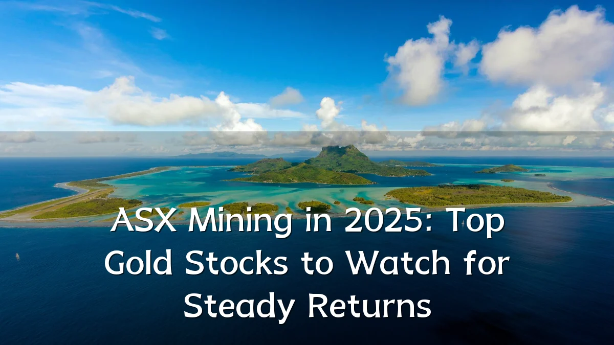 ASX Mining in 2025: Top Gold Stocks to Watch for Steady Returns