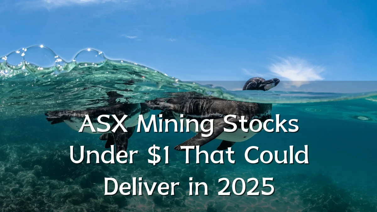 ASX Mining Stocks Under $1 That Could Deliver in 2025