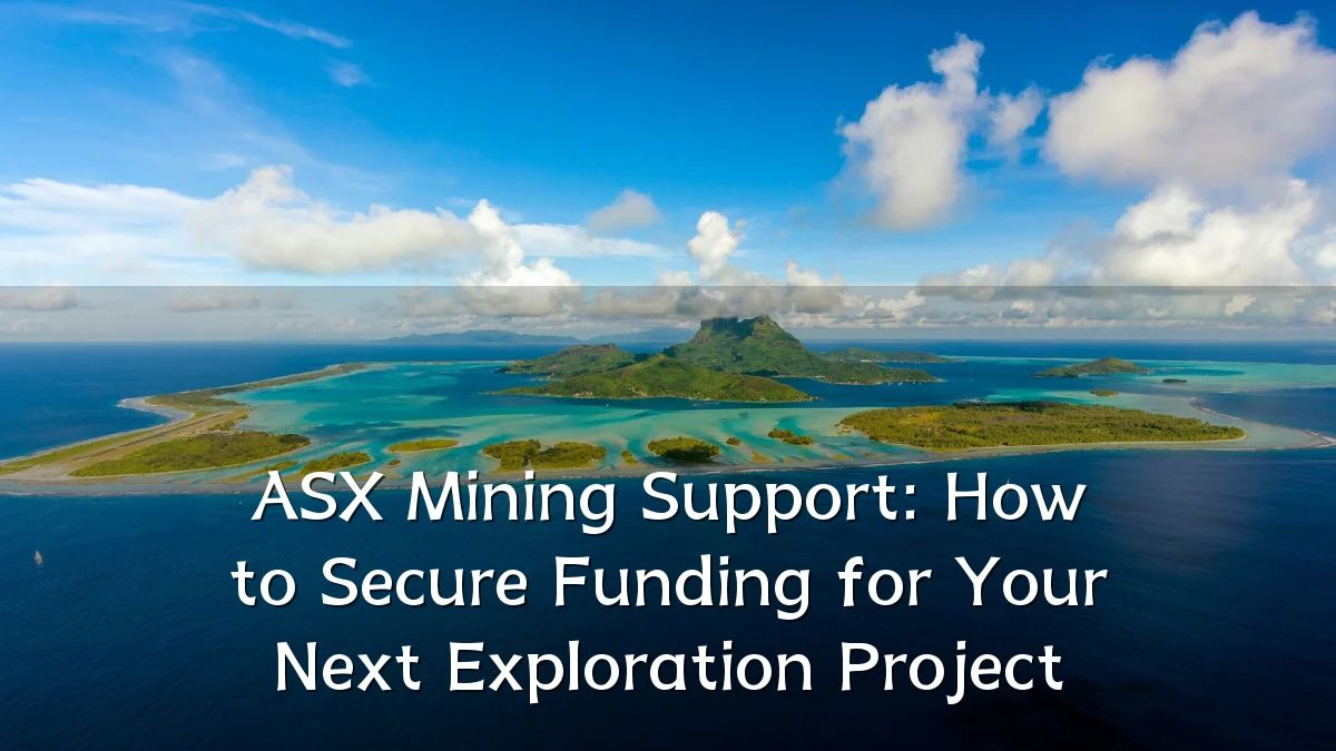 ASX Mining Support: How to Secure Funding for Your Next Exploration Project