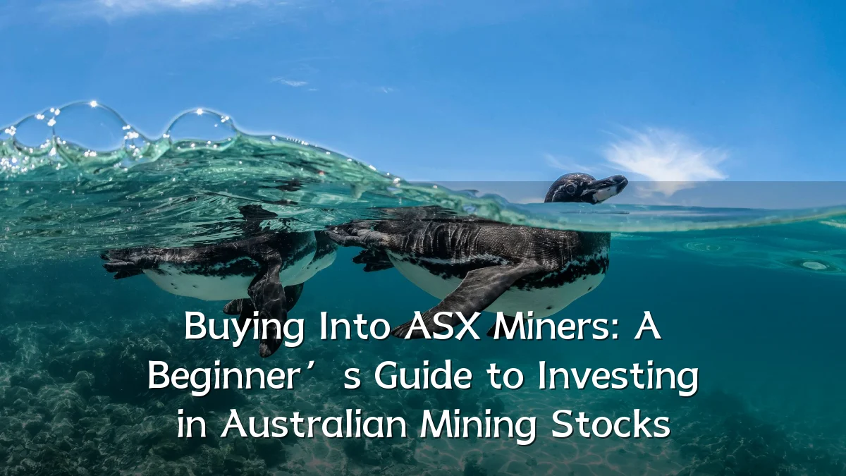 Buying Into ASX Miners: A Beginner’s Guide to Investing in Australian Mining Stocks