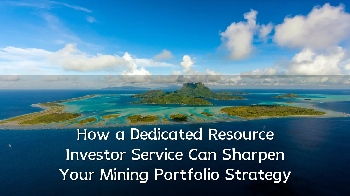 How a Dedicated Resource Investor Service Can Sharpen Your Mining Portfolio Strategy