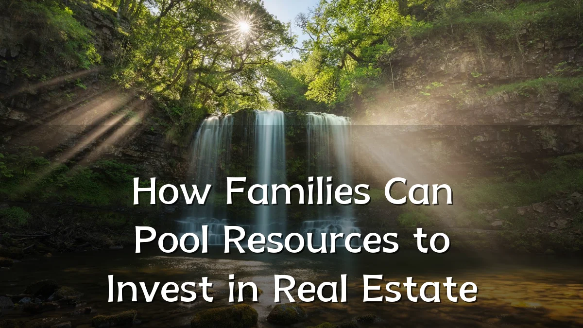 How Families Can Pool Resources to Invest in Real Estate