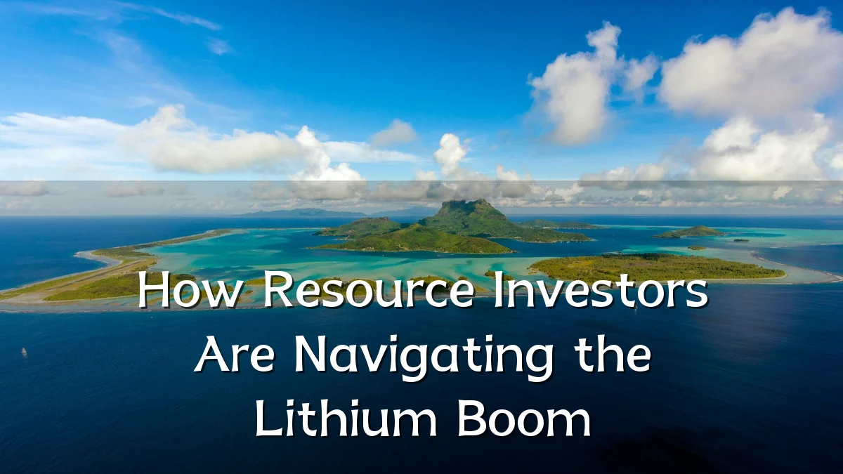 How Resource Investors Are Navigating the Lithium Boom