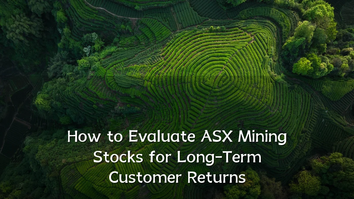 How to Evaluate ASX Mining Stocks for Long-Term Customer Returns