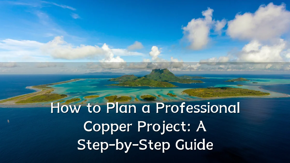 How to Plan a Professional Copper Project: A Step-by-Step Guide