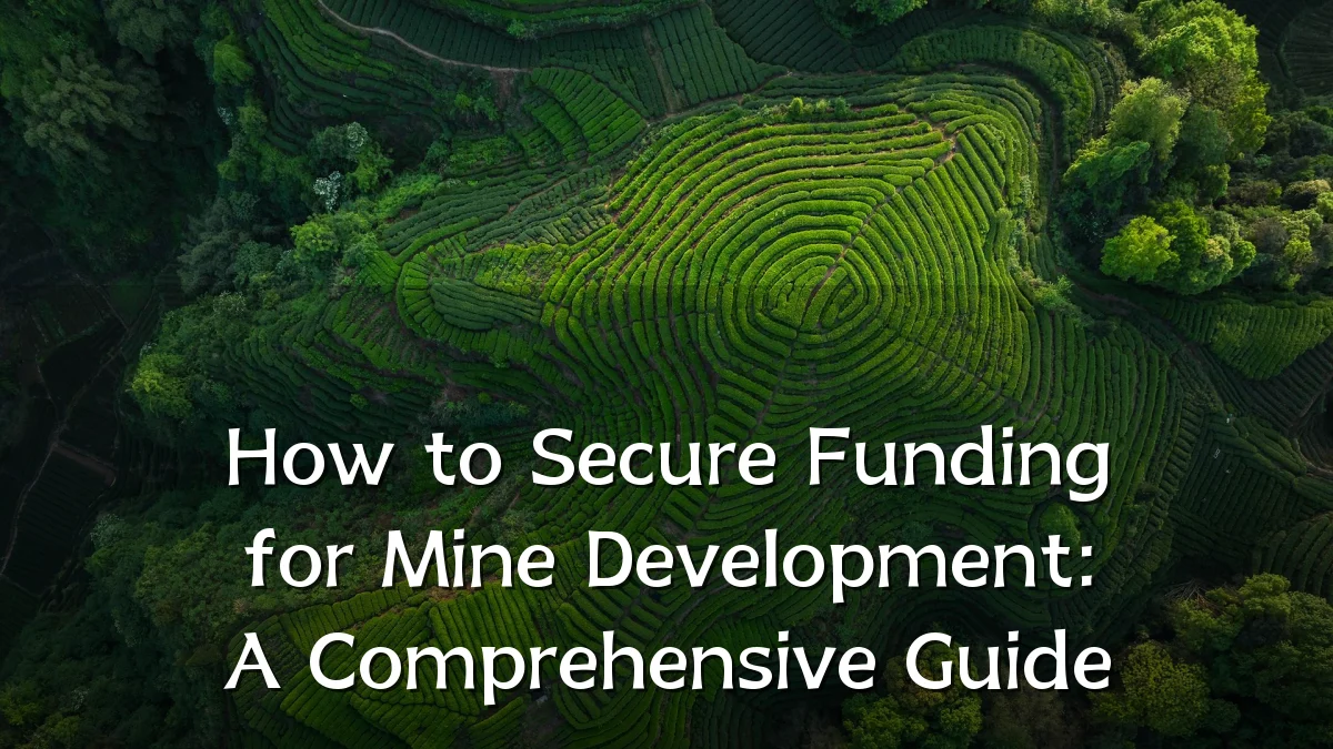 How to Secure Funding for Mine Development: A Comprehensive Guide