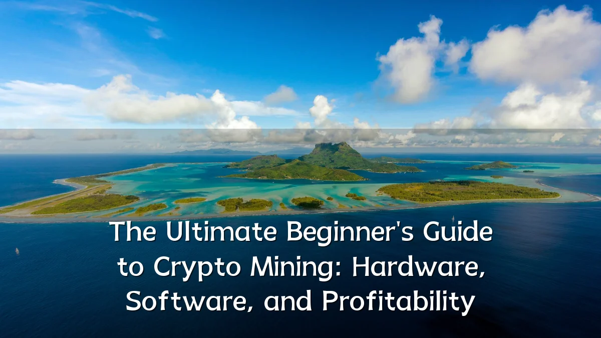 The Ultimate Beginner's Guide to Crypto Mining: Hardware, Software, and Profitability