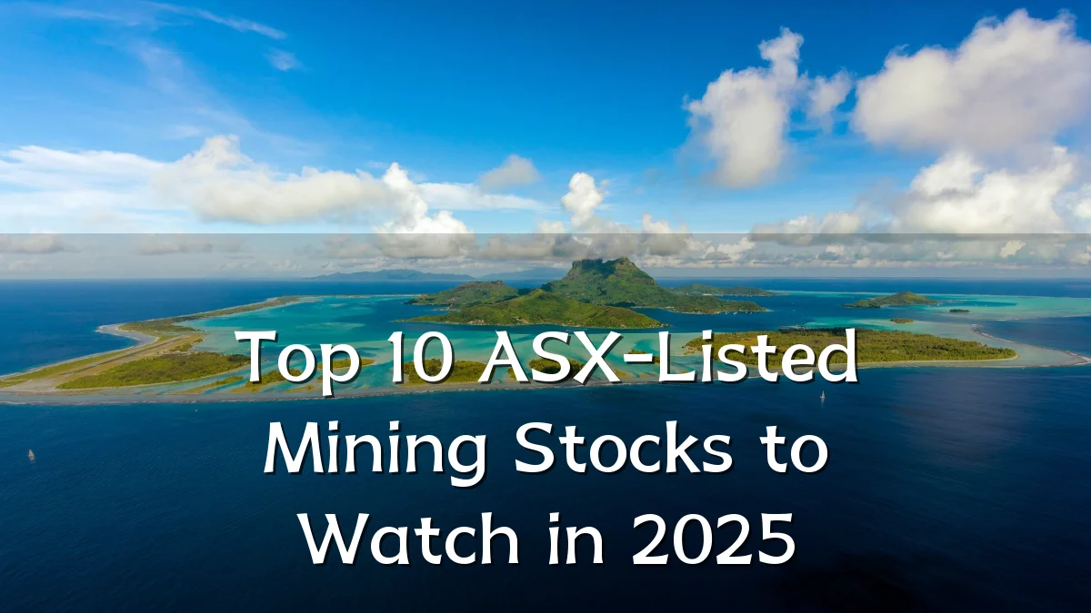 Top 10 ASX-Listed Mining Stocks to Watch in 2025
