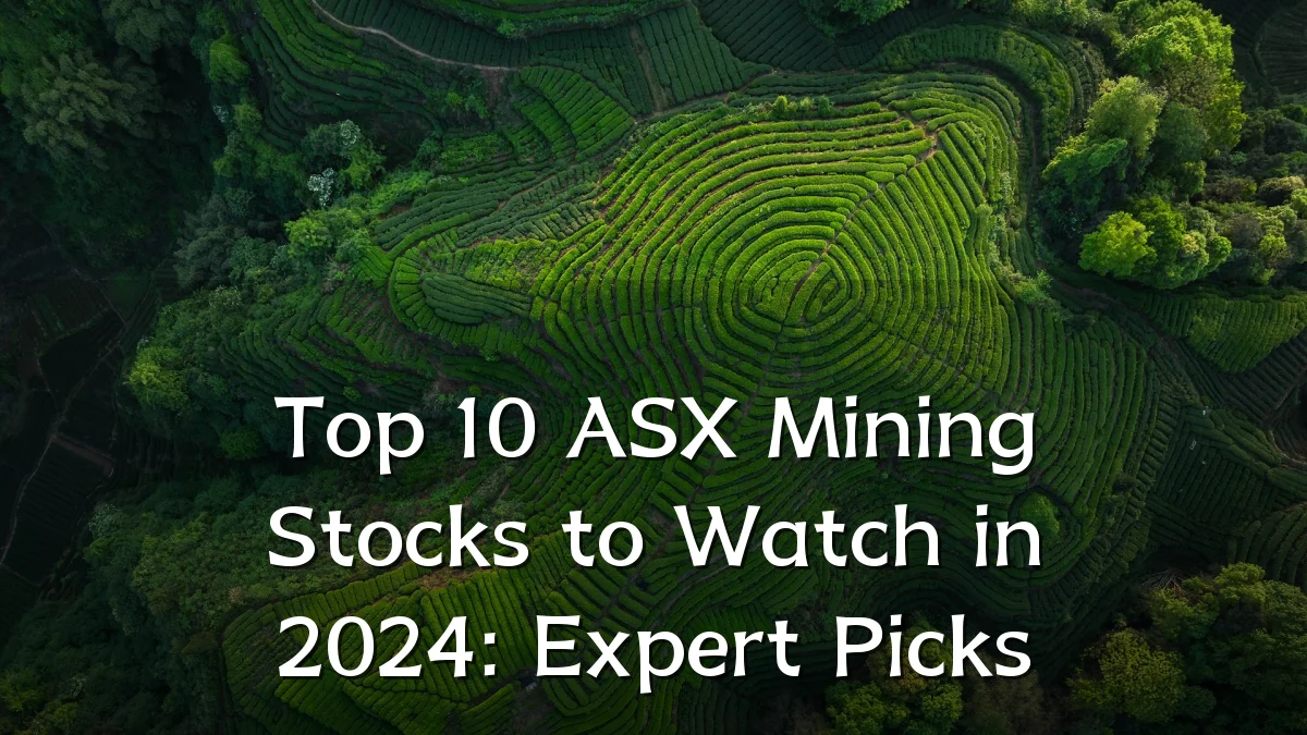 Top 10 ASX Mining Stocks to Watch in 2024: Expert Picks