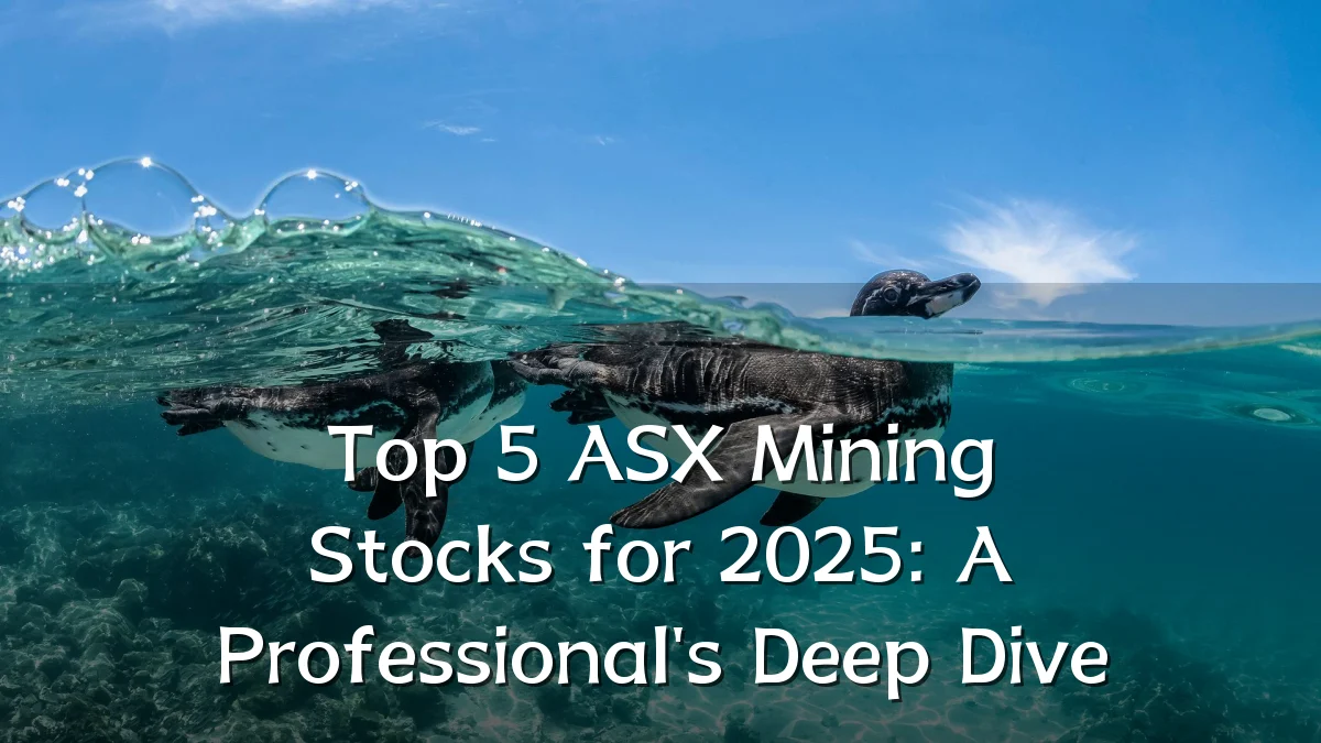 Top 5 ASX Mining Stocks for 2025: A Professional's Deep Dive