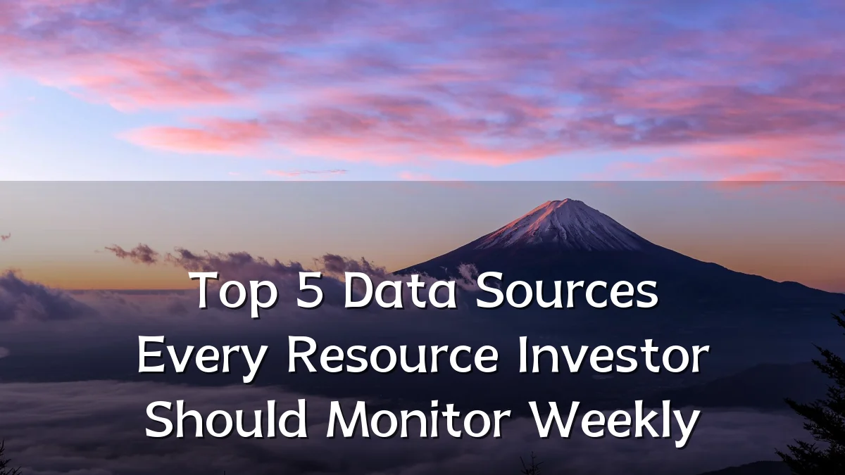 Top 5 Data Sources Every Resource Investor Should Monitor Weekly