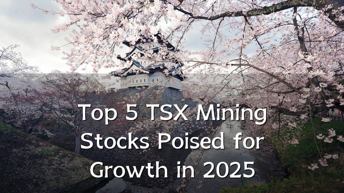 Top 5 TSX Mining Stocks Poised for Growth in 2025