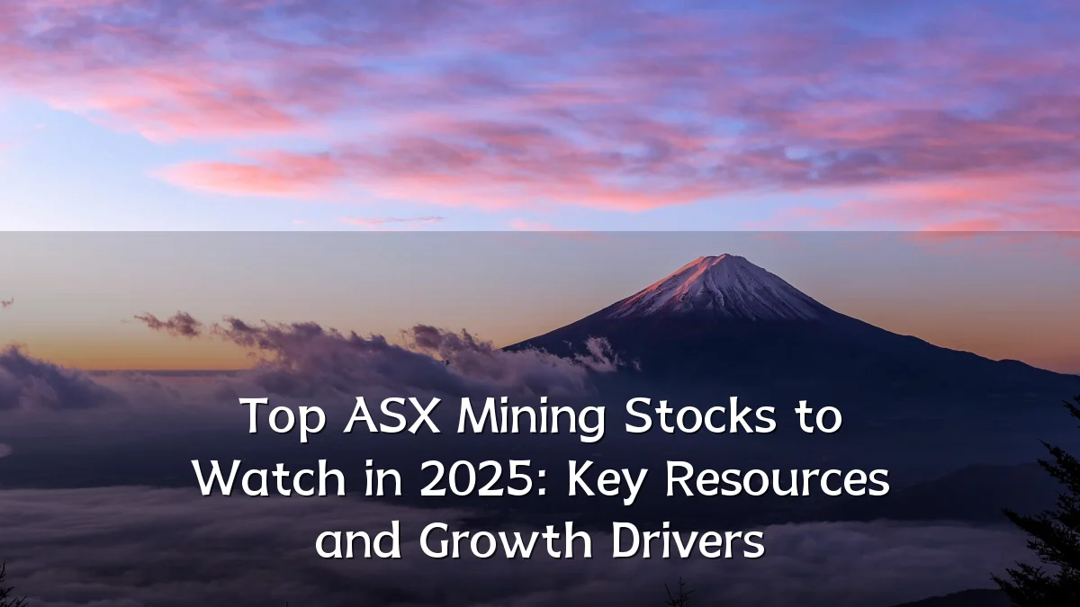 Top ASX Mining Stocks to Watch in 2025: Key Resources and Growth Drivers