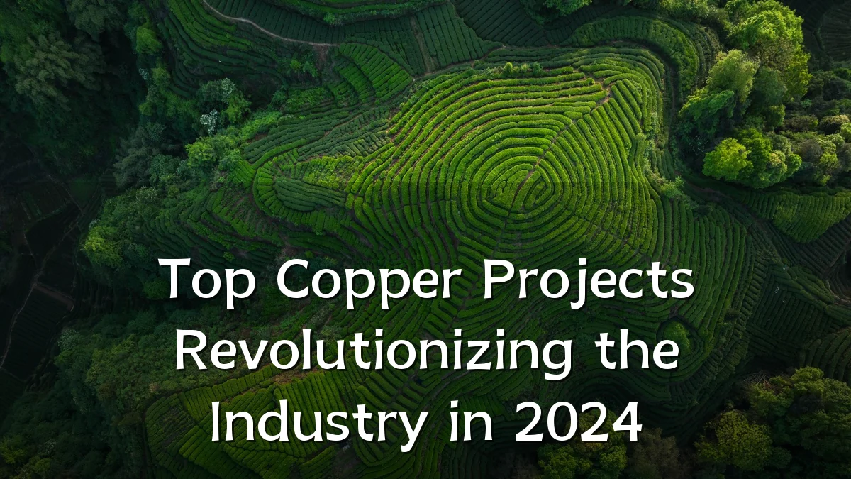 Top Copper Projects Revolutionizing the Industry in 2024