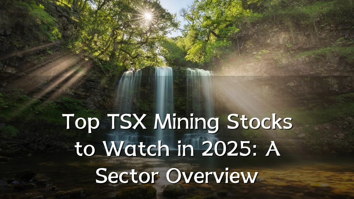 Top TSX Mining Stocks to Watch in 2025: A Sector Overview