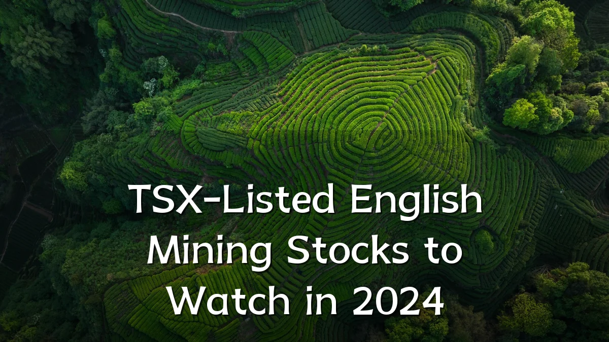 TSX-Listed English Mining Stocks to Watch in 2024