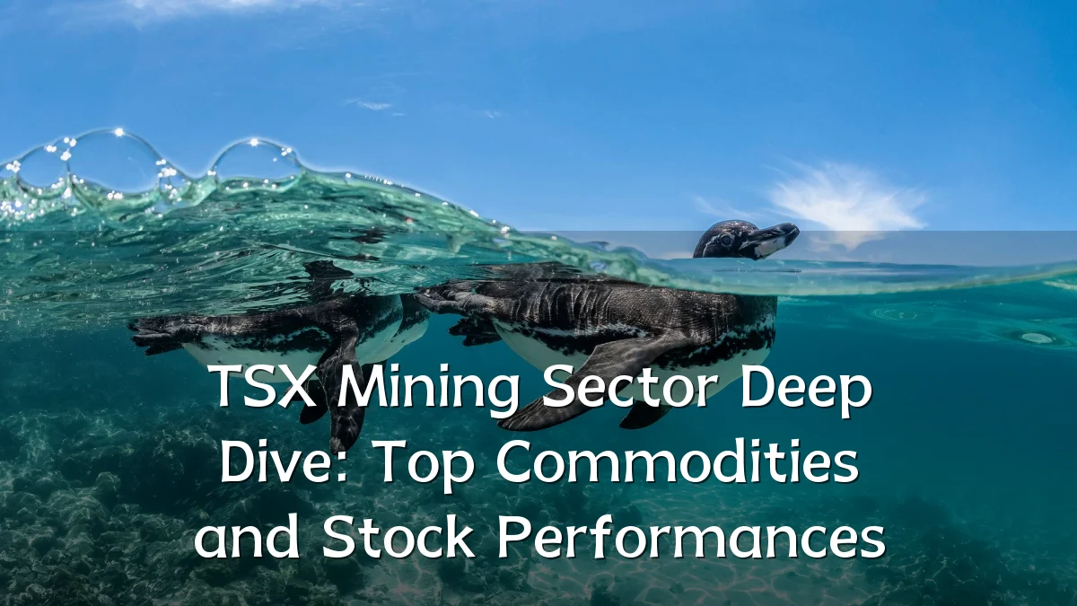 TSX Mining Sector Deep Dive: Top Commodities and Stock Performances