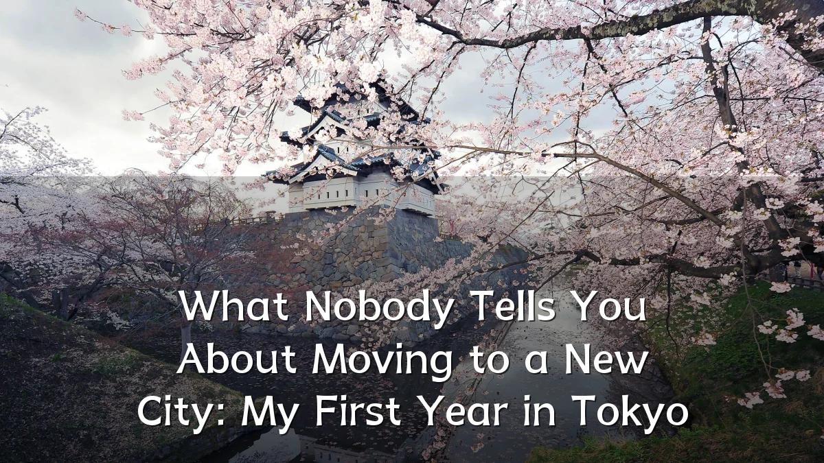 What Nobody Tells You About Moving to a New City: My First Year in Tokyo