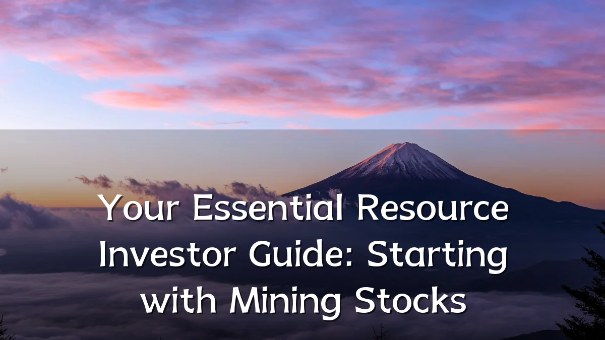 Your Essential Resource Investor Guide: Starting with Mining Stocks